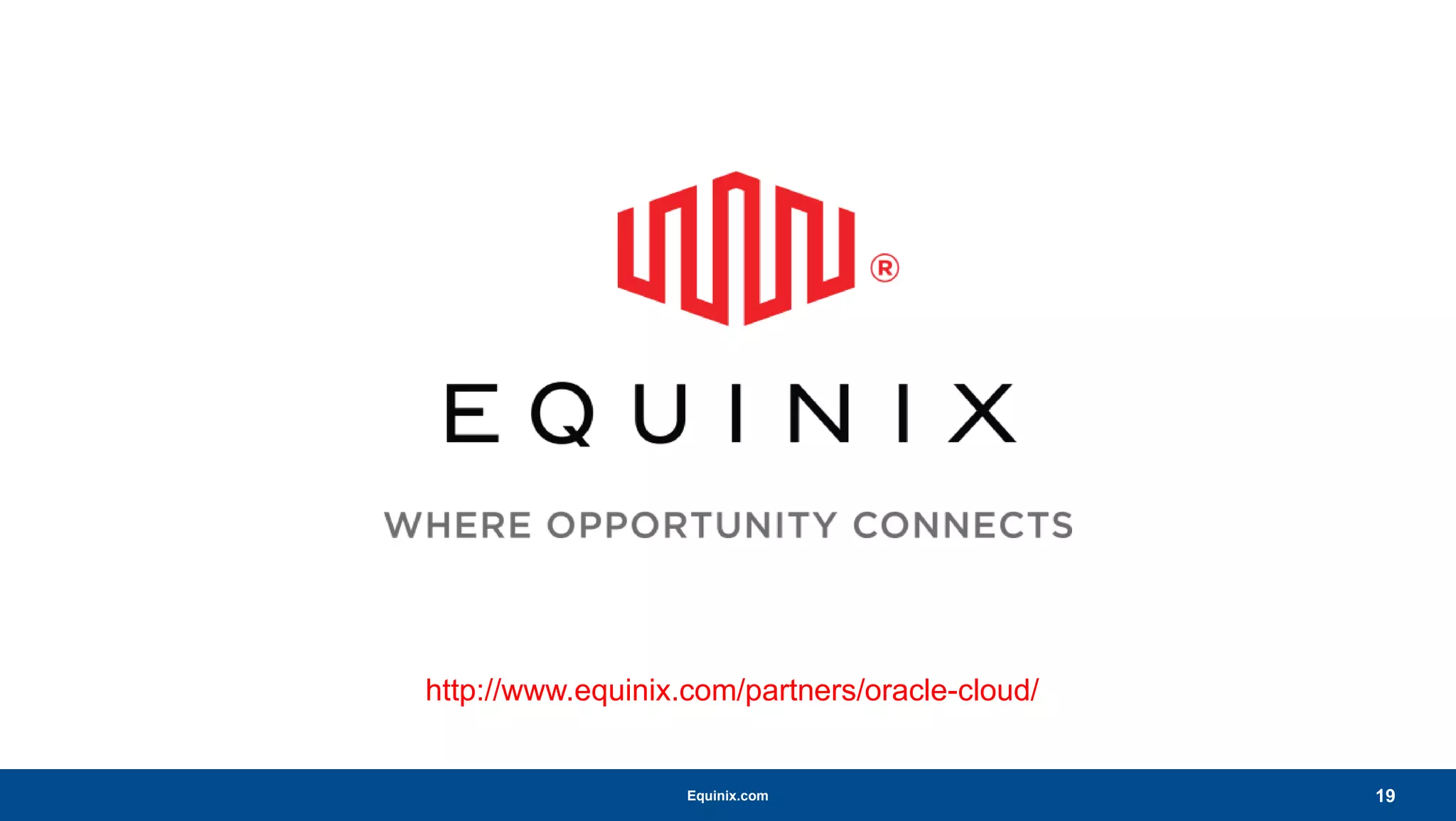 Equinix.com
http://www.equinix.com/partners/oracle-cloud/
19
 
