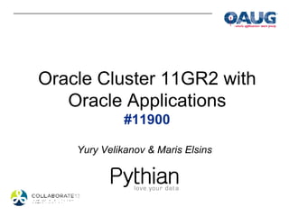 Oracle Cluster 11GR2 with
   Oracle Applications
              #11900

    Yury Velikanov & Maris Elsins
 