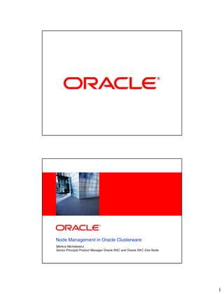 <Insert Picture Here>




Node Management in Oracle Clusterware
Markus Michalewicz
Senior Principal Product Manager Oracle RAC and Oracle RAC One Node
 