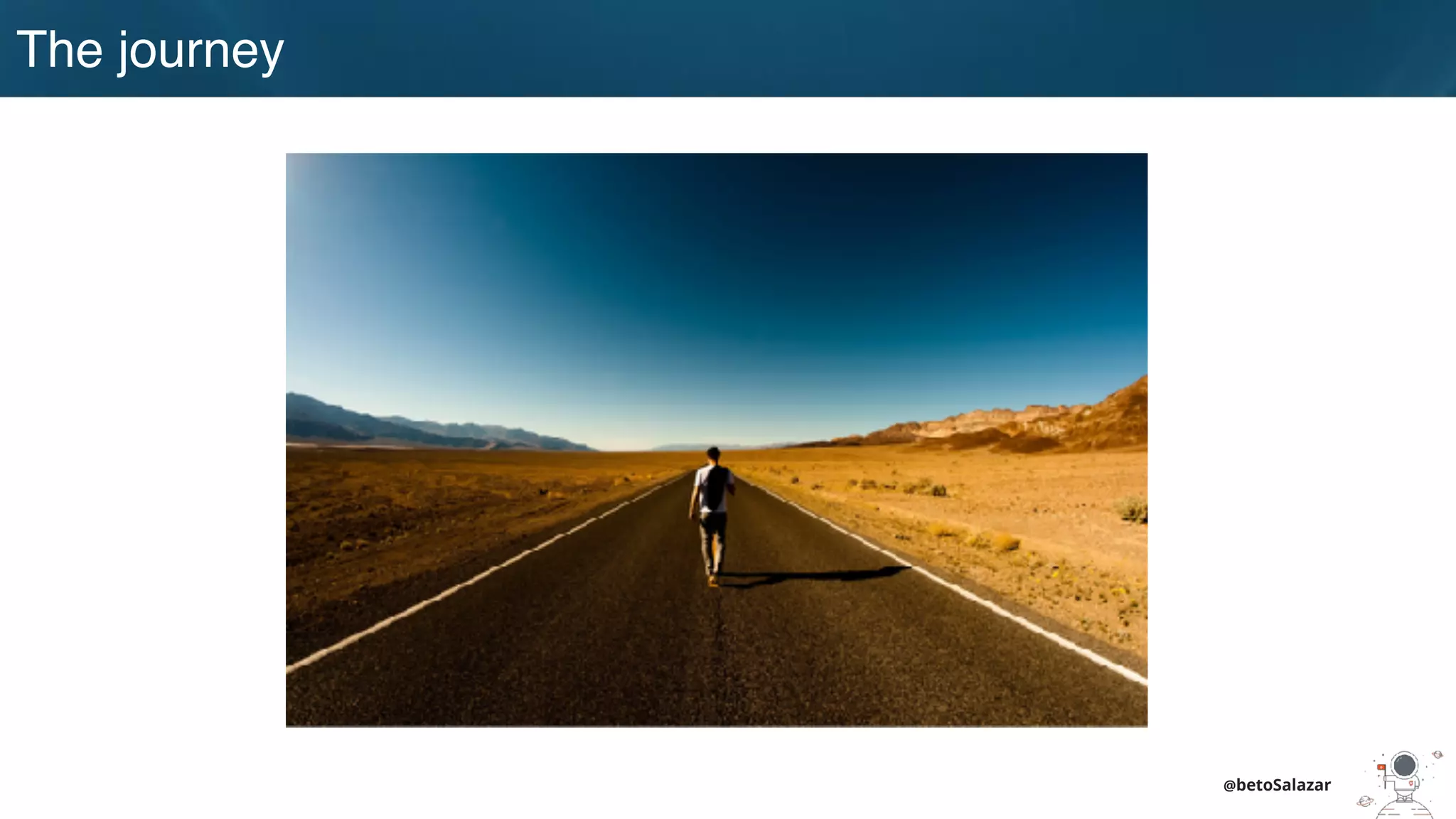 The journey
@betoSalazar
 