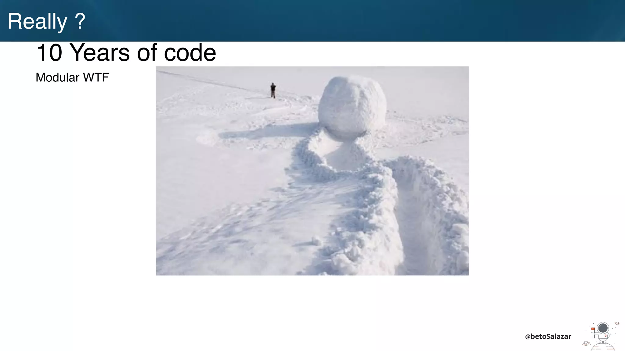 Really ?
@betoSalazar
10 Years of code
Modular WTF
 