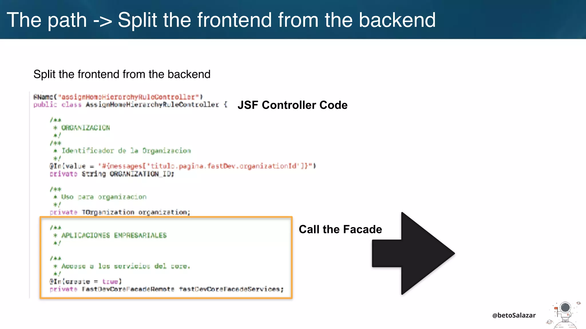 @betoSalazar
Split the frontend from the backend
JSF Controller Code
Call the Facade
The path -> Split the frontend from the backend
 