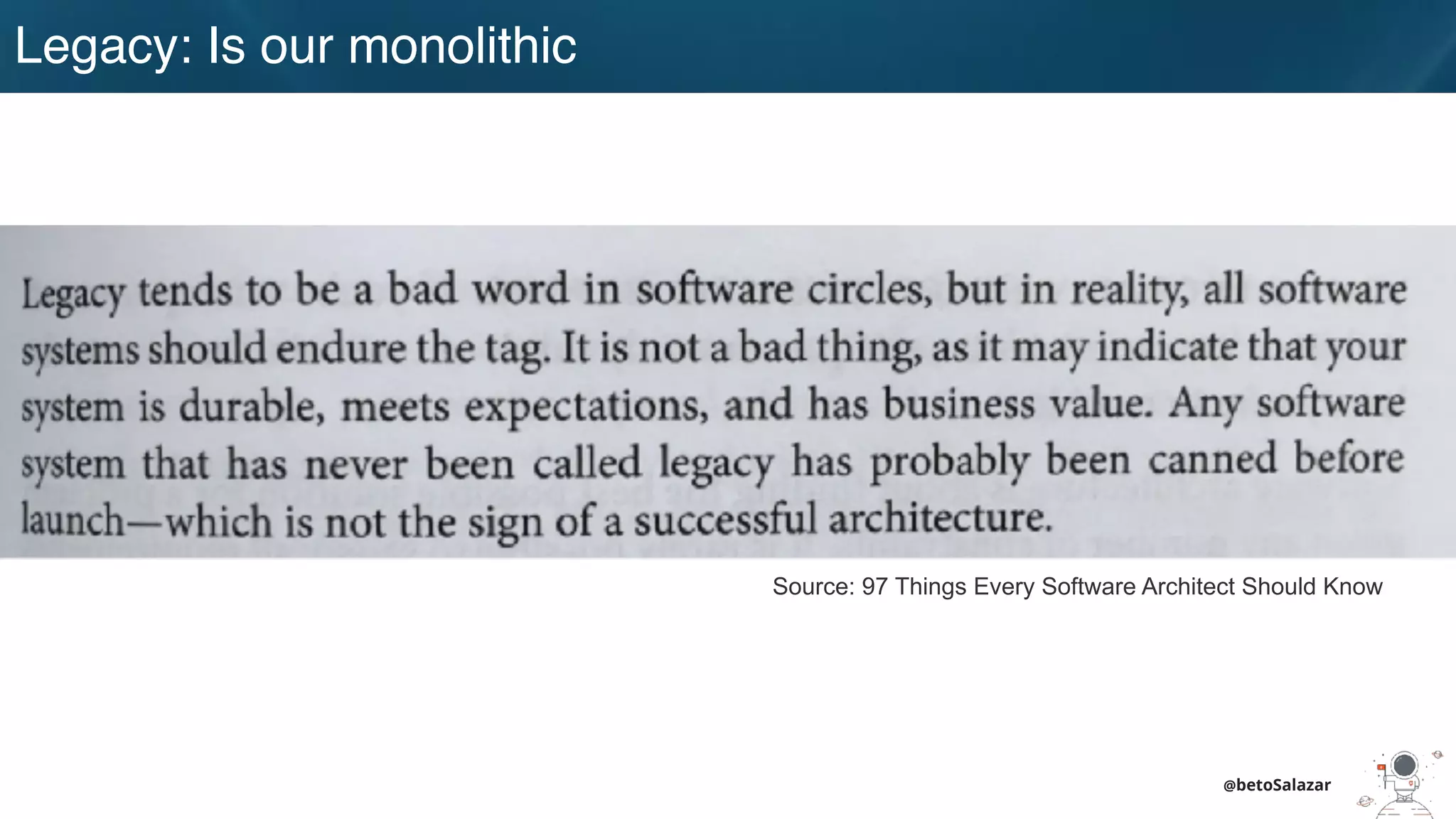 Legacy: Is our monolithic
@betoSalazar
Source: 97 Things Every Software Architect Should Know
 