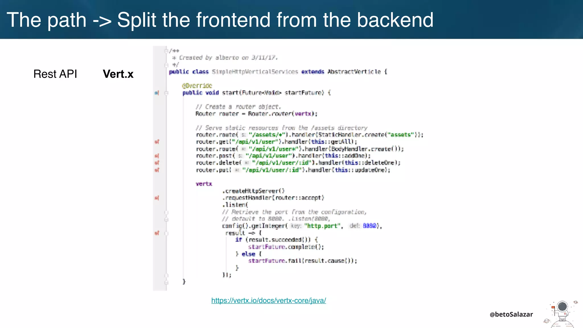 @betoSalazar
https://vertx.io/docs/vertx-core/java/
Vert.x
The path -> Split the frontend from the backend
Rest API
 