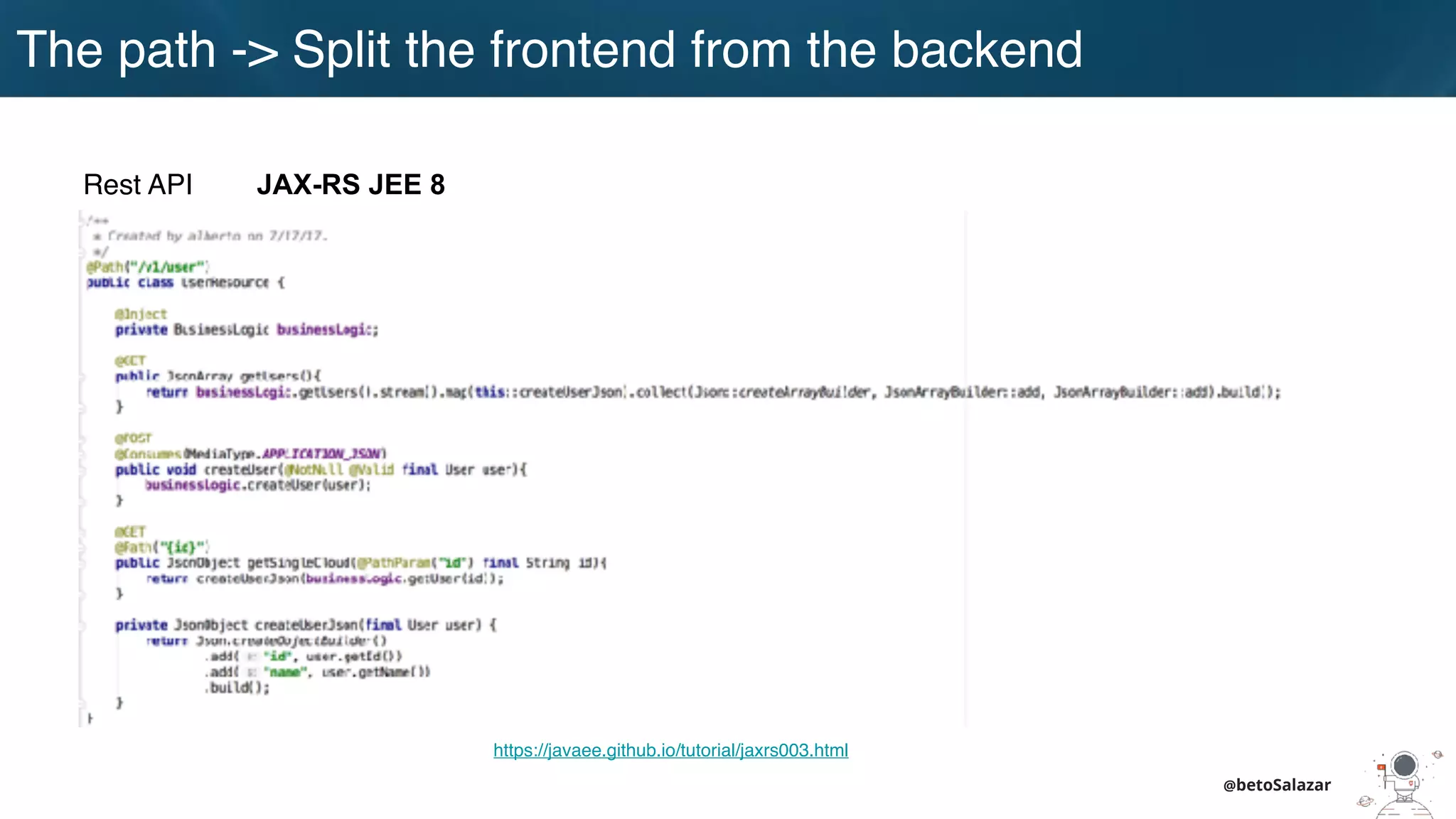 @betoSalazar
https://javaee.github.io/tutorial/jaxrs003.html
JAX-RS JEE 8
The path -> Split the frontend from the backend
Rest API
 