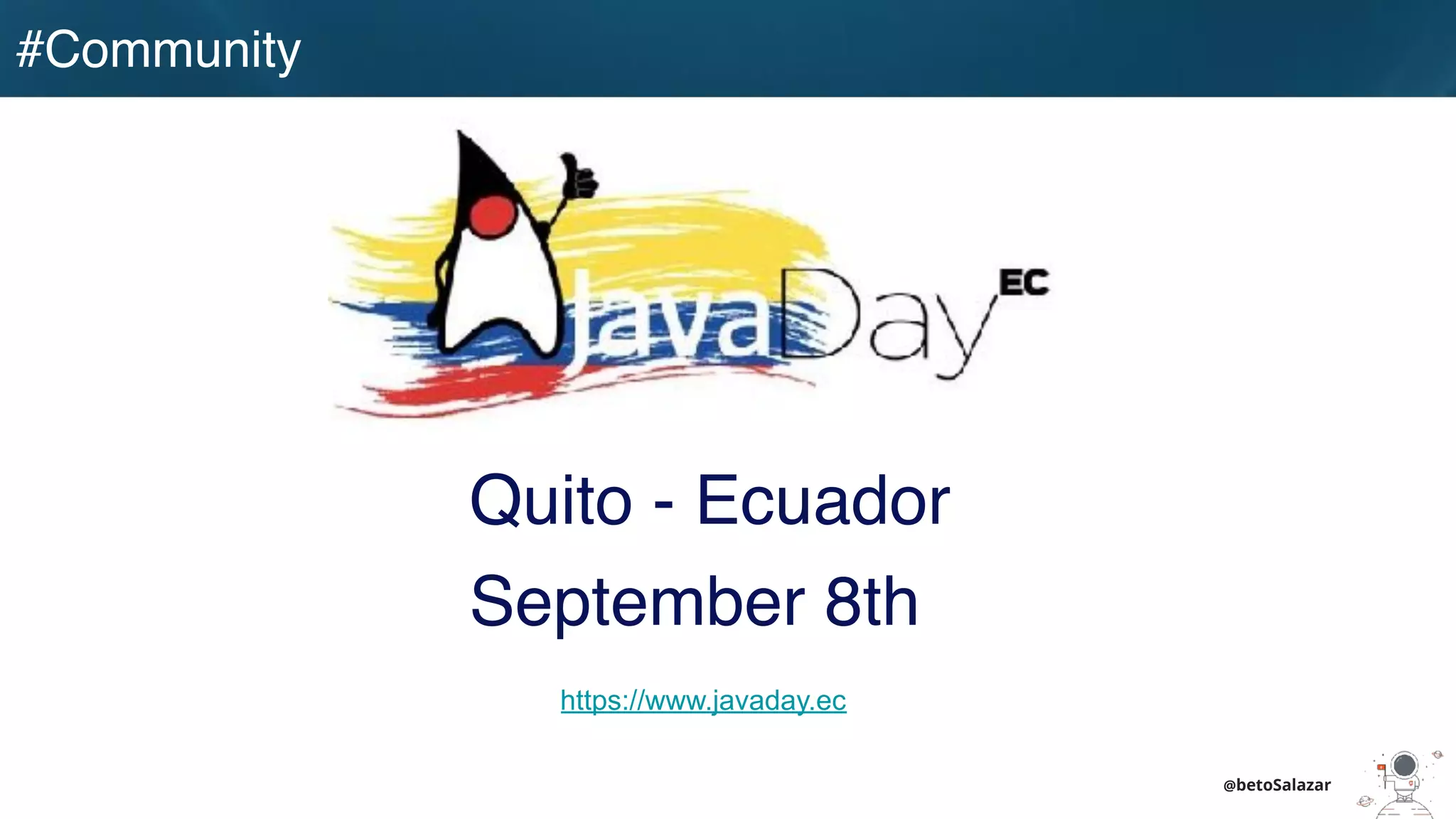 @betoSalazar
#Community
Quito - Ecuador
September 8th
https://www.javaday.ec
 