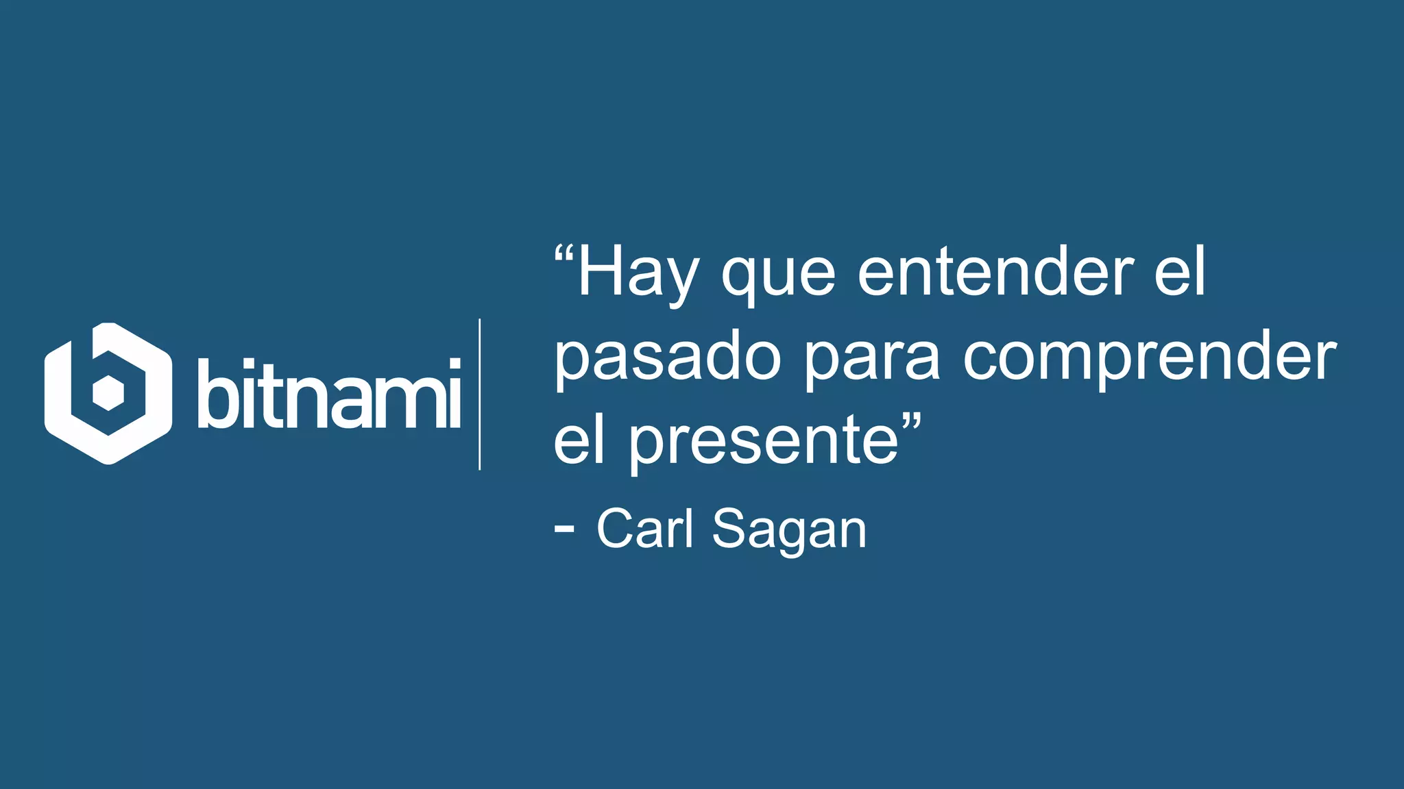 “Hay que entender el
pasado para comprender
el presente”
- Carl Sagan
 