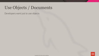 Use Objects / Documents
Developers want just to use objects
Copyright @ 2019 Oracle and/or its affiliates.
11 / 128
 