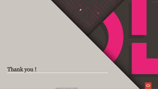 Thank you !
Copyright @ 2019 Oracle and/or its affiliates.
127 / 128
 