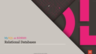 MySQL as RDBMS
Relational Databases
Copyright @ 2019 Oracle and/or its affiliates.
15 / 128
 
