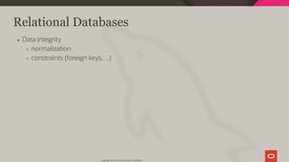 Relational Databases
Data Integrity
normalization
constraints (foreign keys, ...)
Copyright @ 2019 Oracle and/or its affiliates.
18 / 128
 