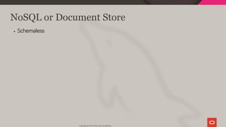 NoSQL or Document Store
Schemaless
Copyright @ 2019 Oracle and/or its affiliates.
25 / 128
 