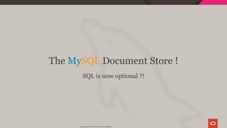 The MySQL Document Store !
SQL is now optional ?!
Copyright @ 2019 Oracle and/or its affiliates.
40 / 128
 