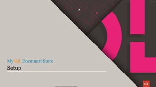 MySQL Document Store
Setup
Copyright @ 2019 Oracle and/or its affiliates.
48 / 128
 