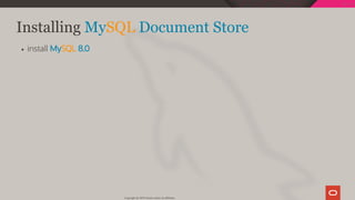Installing MySQL Document Store
install MySQL 8.0
Copyright @ 2019 Oracle and/or its affiliates.
49 / 128
 
