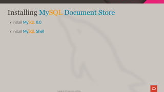 Installing MySQL Document Store
install MySQL 8.0
install MySQL Shell
Copyright @ 2019 Oracle and/or its affiliates.
50 / 128
 