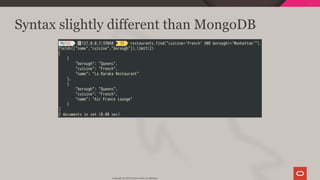 Syntax slightly different than MongoDB
Copyright @ 2019 Oracle and/or its affiliates.
64 / 128
 
