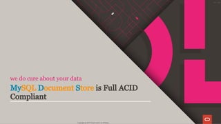we do care about your data
MySQL Document Store is Full ACID
Compliant
Copyright @ 2019 Oracle and/or its affiliates.
79 / 128
 