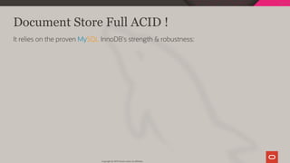 Document Store Full ACID !
It relies on the proven MySQL InnoDB's strength & robustness:
Copyright @ 2019 Oracle and/or its affiliates.
80 / 128
 