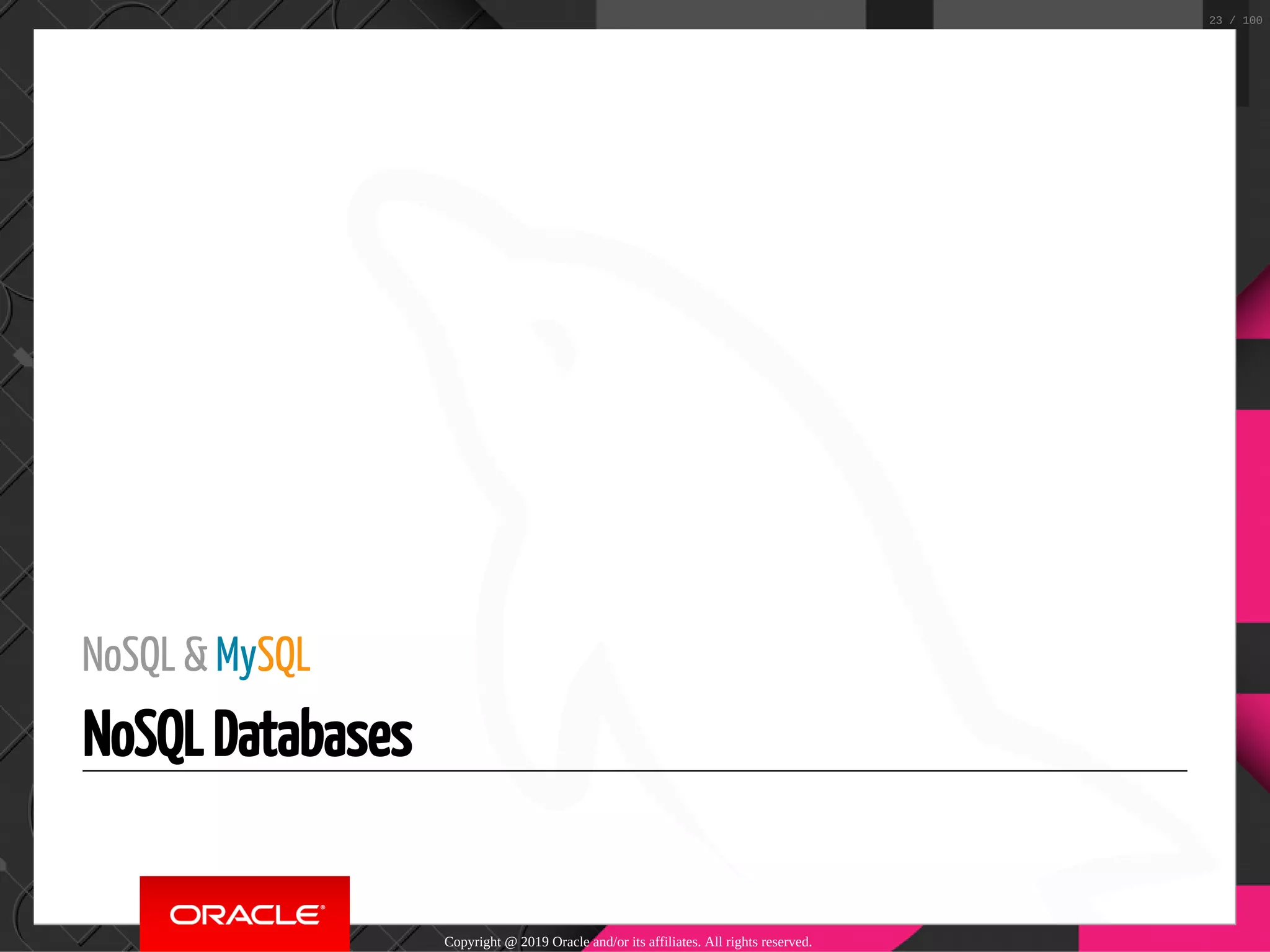 NoSQL & MySQL NoSQL Databases Copyright @ 2019 Oracle and/or its affiliates. All rights reserved. 23 / 100 