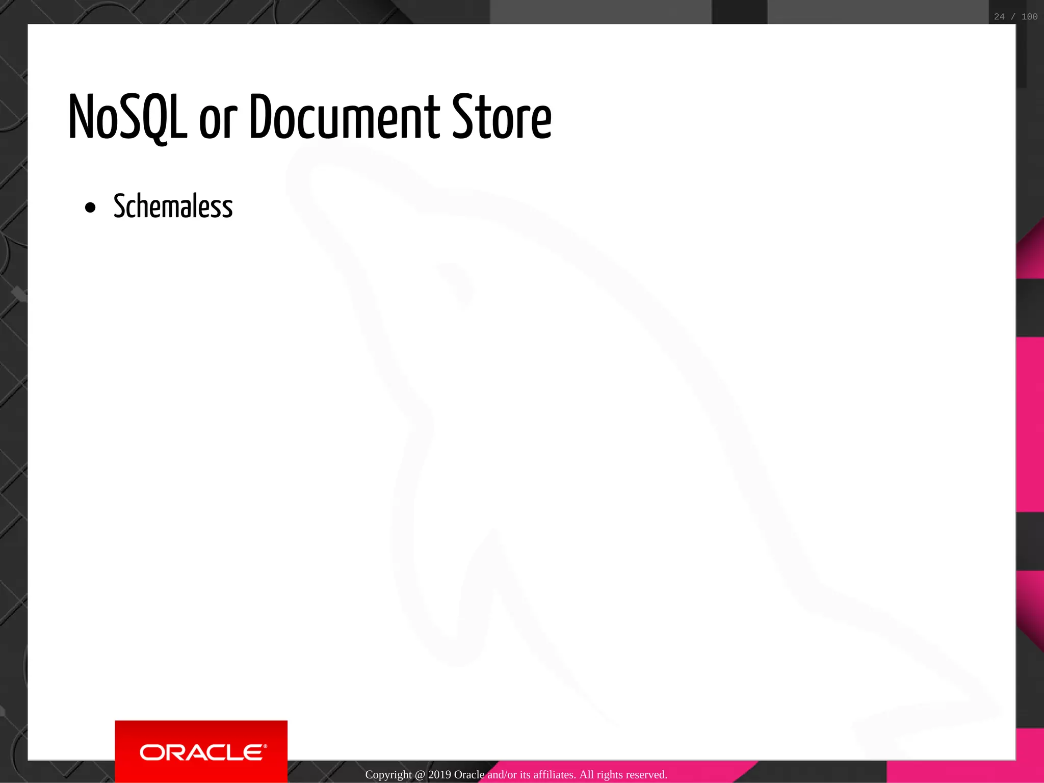 NoSQL or Document Store Schemaless Copyright @ 2019 Oracle and/or its affiliates. All rights reserved. 24 / 100 