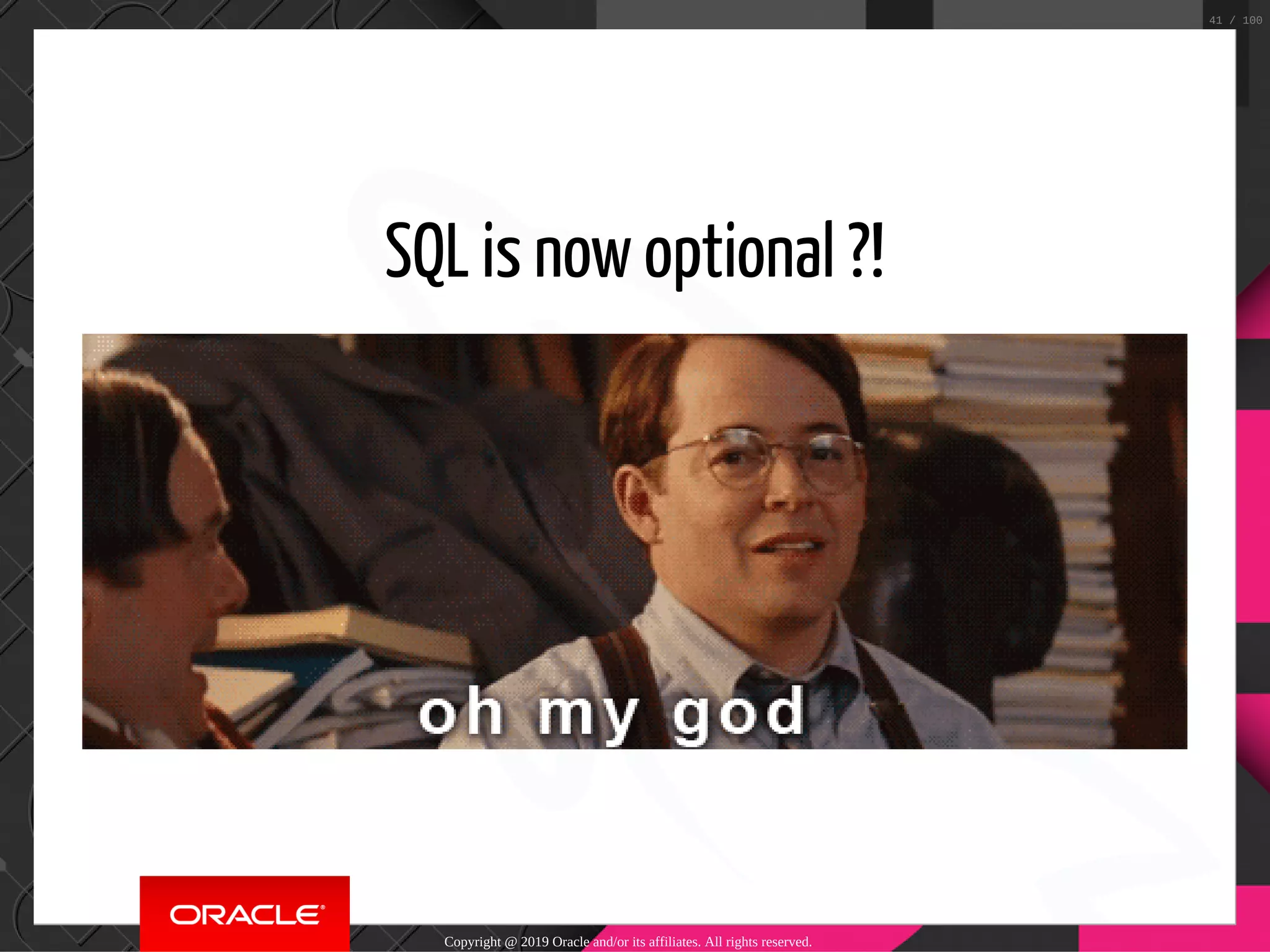 SQL is now optional ?! Copyright @ 2019 Oracle and/or its affiliates. All rights reserved. 41 / 100 