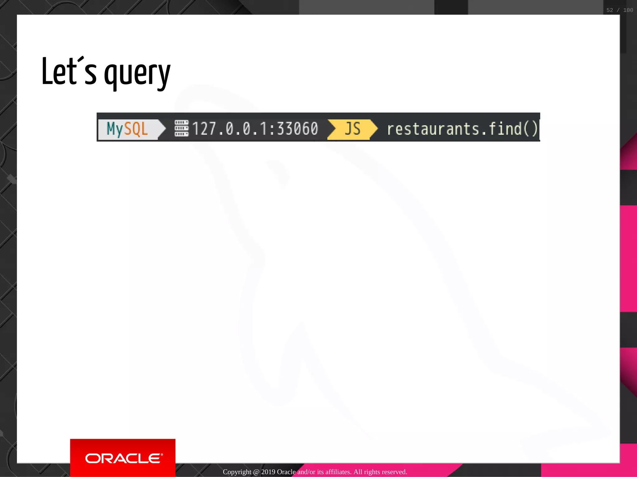 Let´s query Copyright @ 2019 Oracle and/or its affiliates. All rights reserved. 52 / 100 
