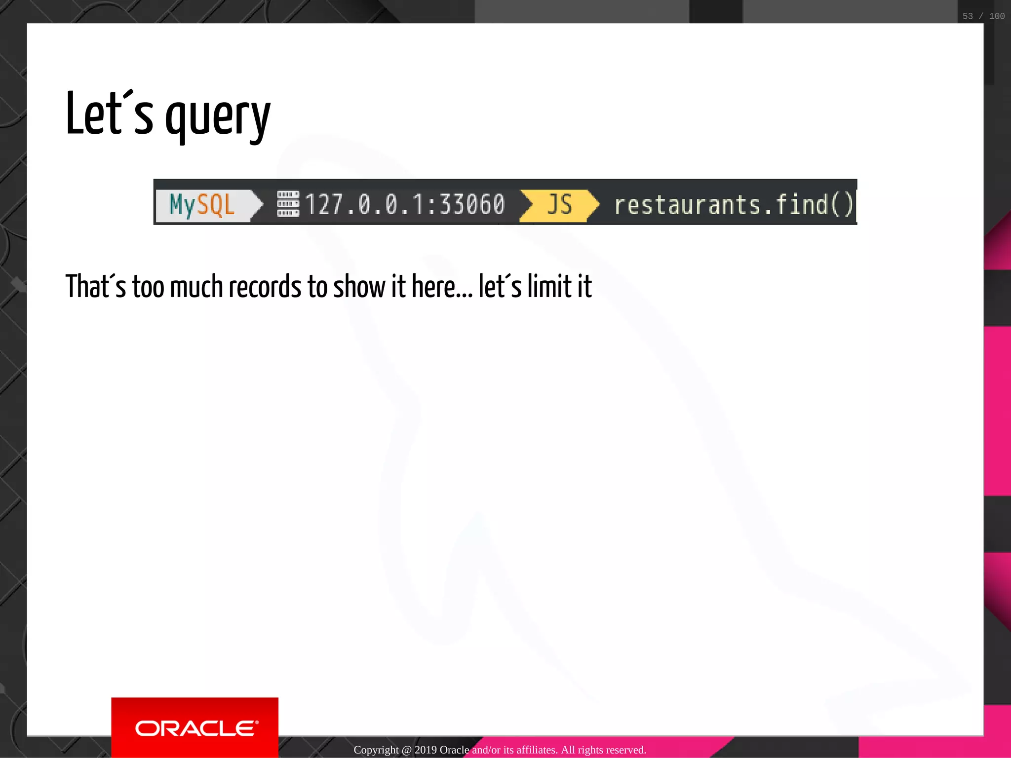 Let´s query That´s too much records to show it here... let´s limit it Copyright @ 2019 Oracle and/or its affiliates. All rights reserved. 53 / 100 