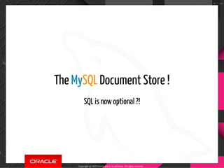 The MySQL Document Store !
SQL is now optional ?!
Copyright @ 2019 Oracle and/or its affiliates. All rights reserved.
40 /...