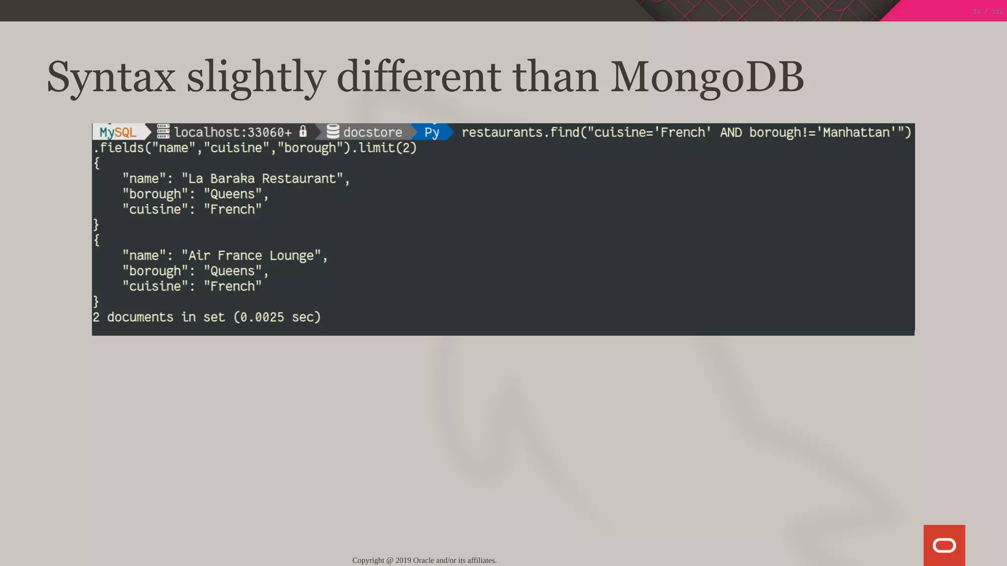 Syntax slightly different than MongoDB
Copyright @ 2019 Oracle and/or its affiliates.
33 / 111
 