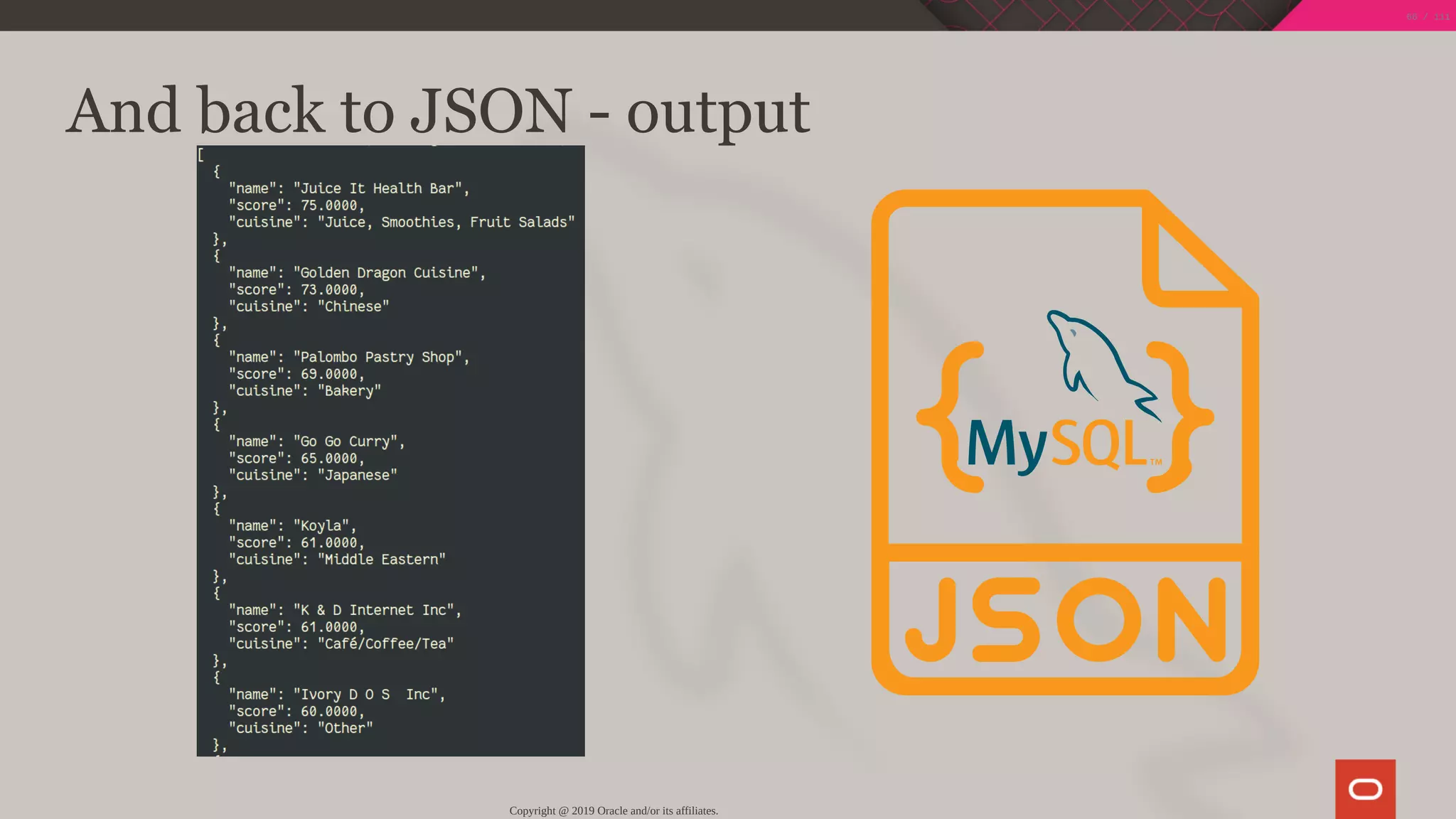  
And back to JSON - output
Copyright @ 2019 Oracle and/or its affiliates.
66 / 111
 