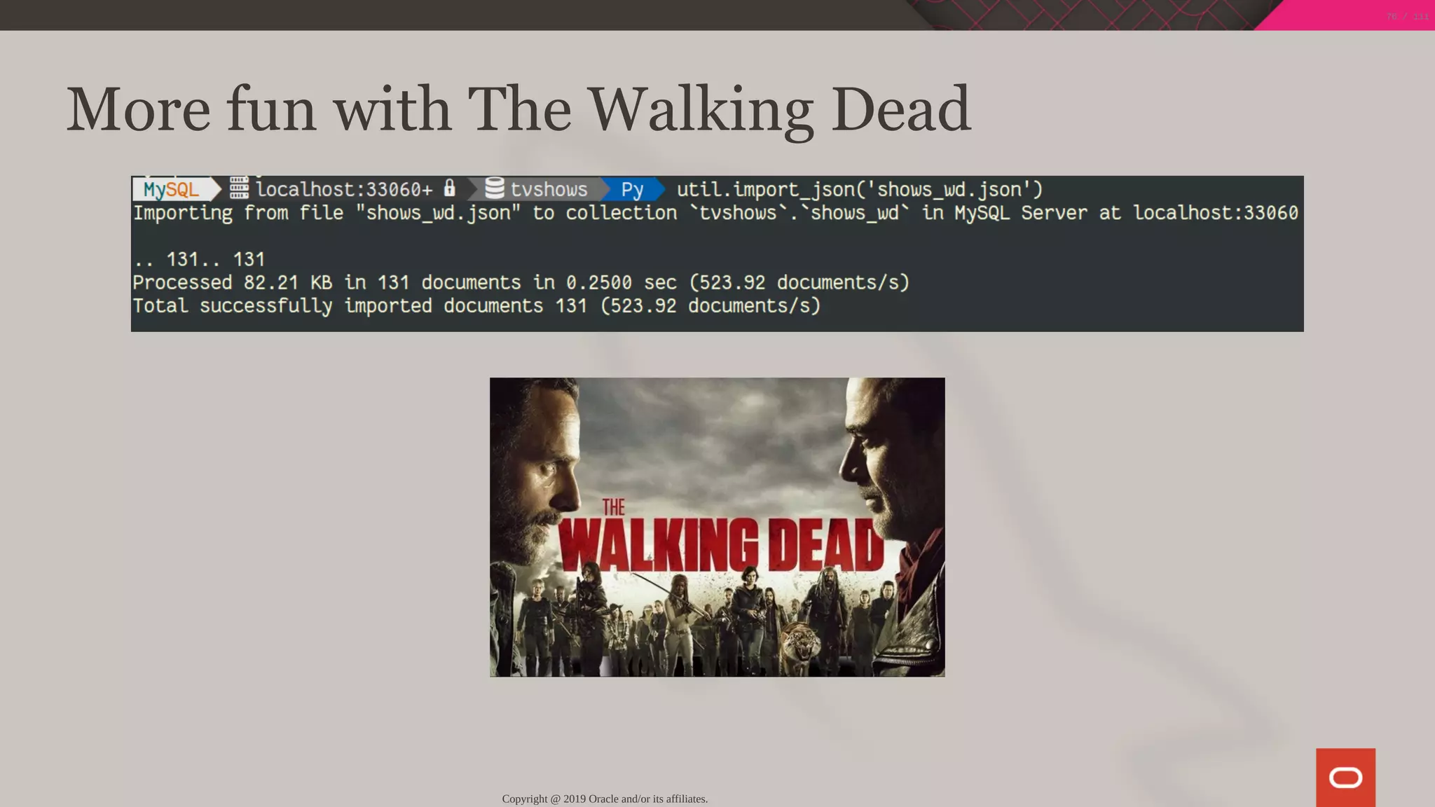 More fun with The Walking Dead
Copyright @ 2019 Oracle and/or its affiliates.
76 / 111
 