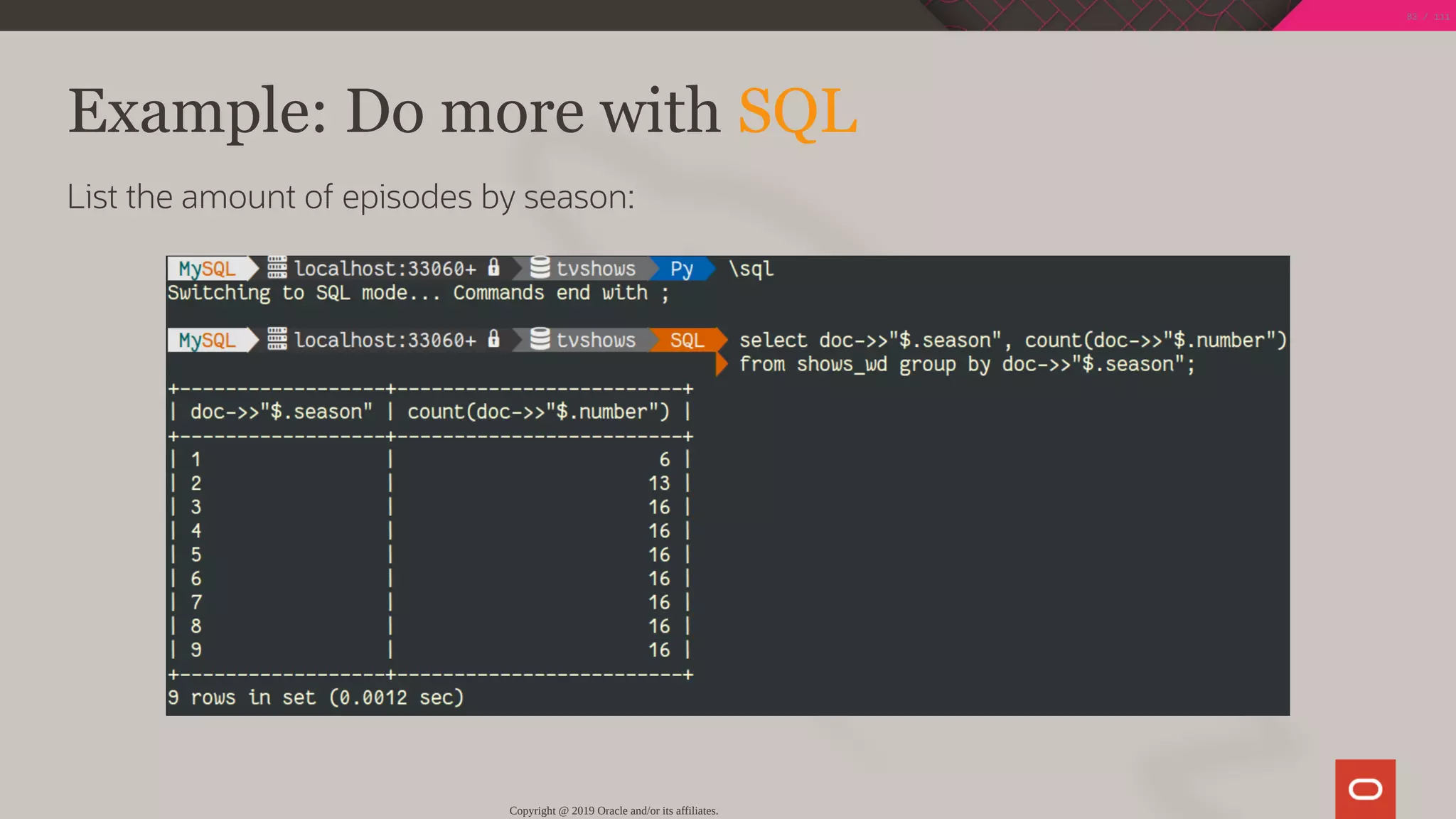 Example: Do more with SQL
List the amount of episodes by season:
Copyright @ 2019 Oracle and/or its affiliates.
83 / 111
 