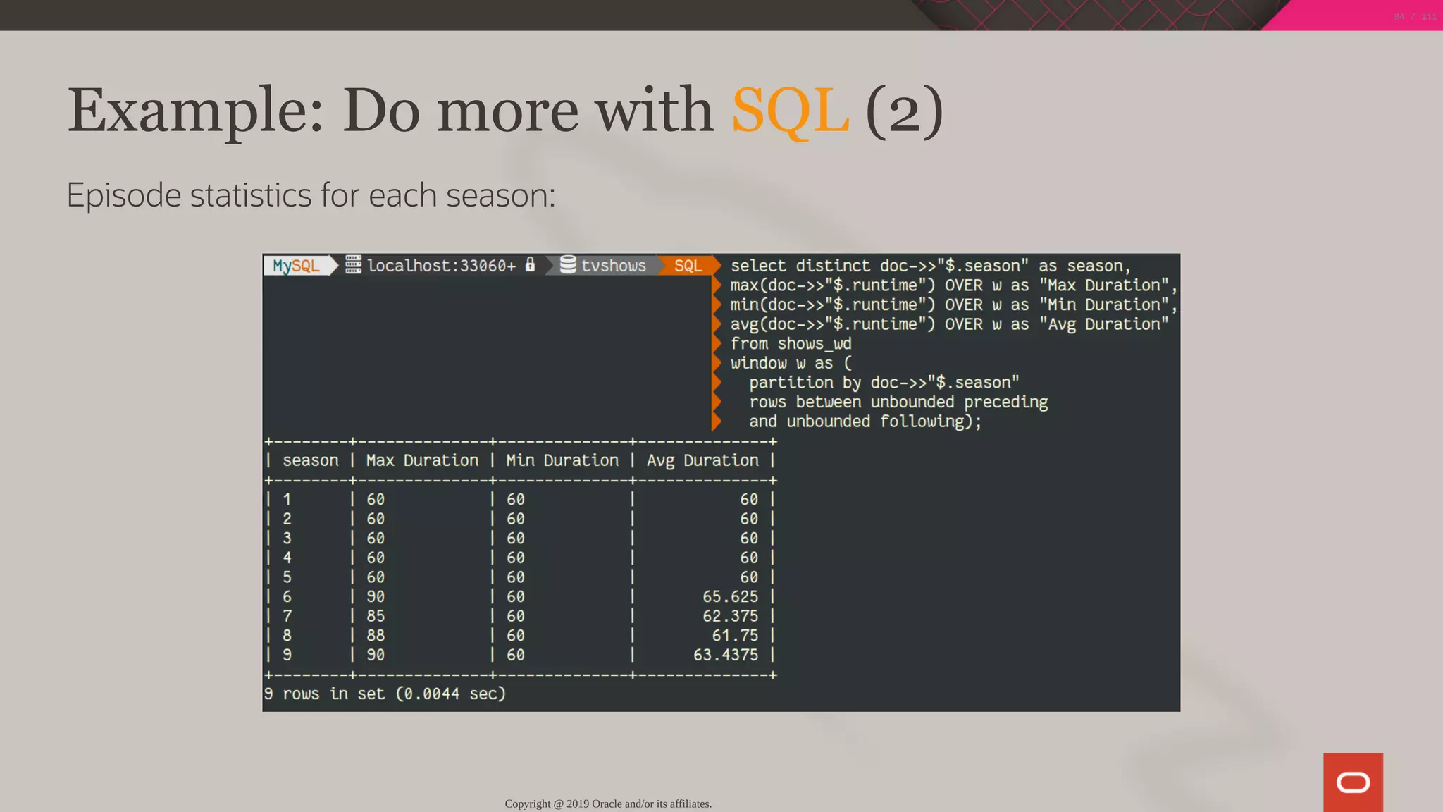 Example: Do more with SQL (2)
Episode statistics for each season:
Copyright @ 2019 Oracle and/or its affiliates.
84 / 111
 