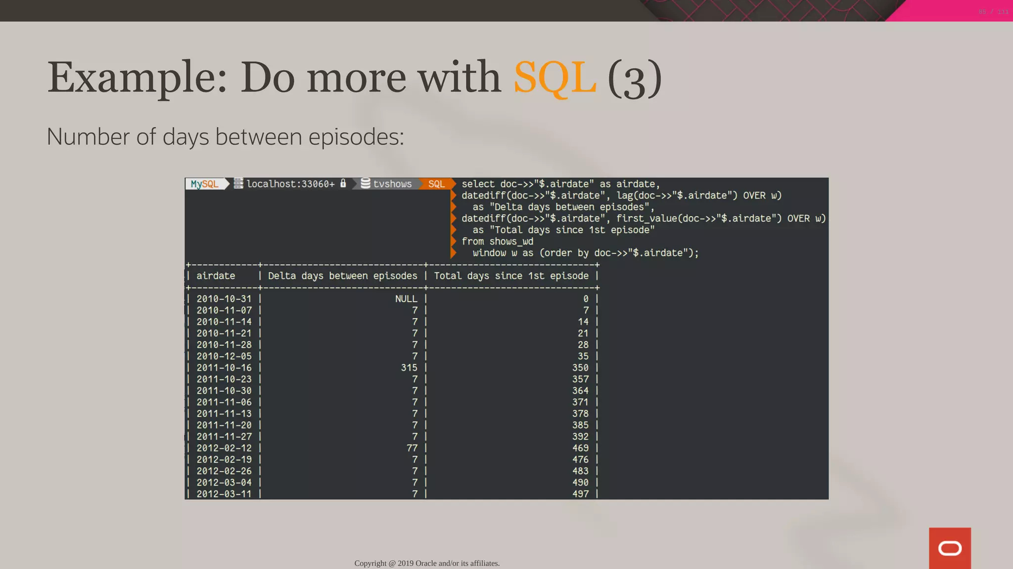 Example: Do more with SQL (3)
Number of days between episodes:
Copyright @ 2019 Oracle and/or its affiliates.
85 / 111
 