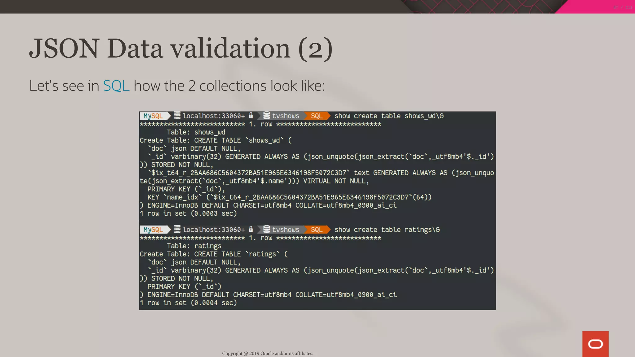 JSON Data validation (2)
Let's see in SQL how the 2 collections look like:
Copyright @ 2019 Oracle and/or its affiliates.
87 / 111
 