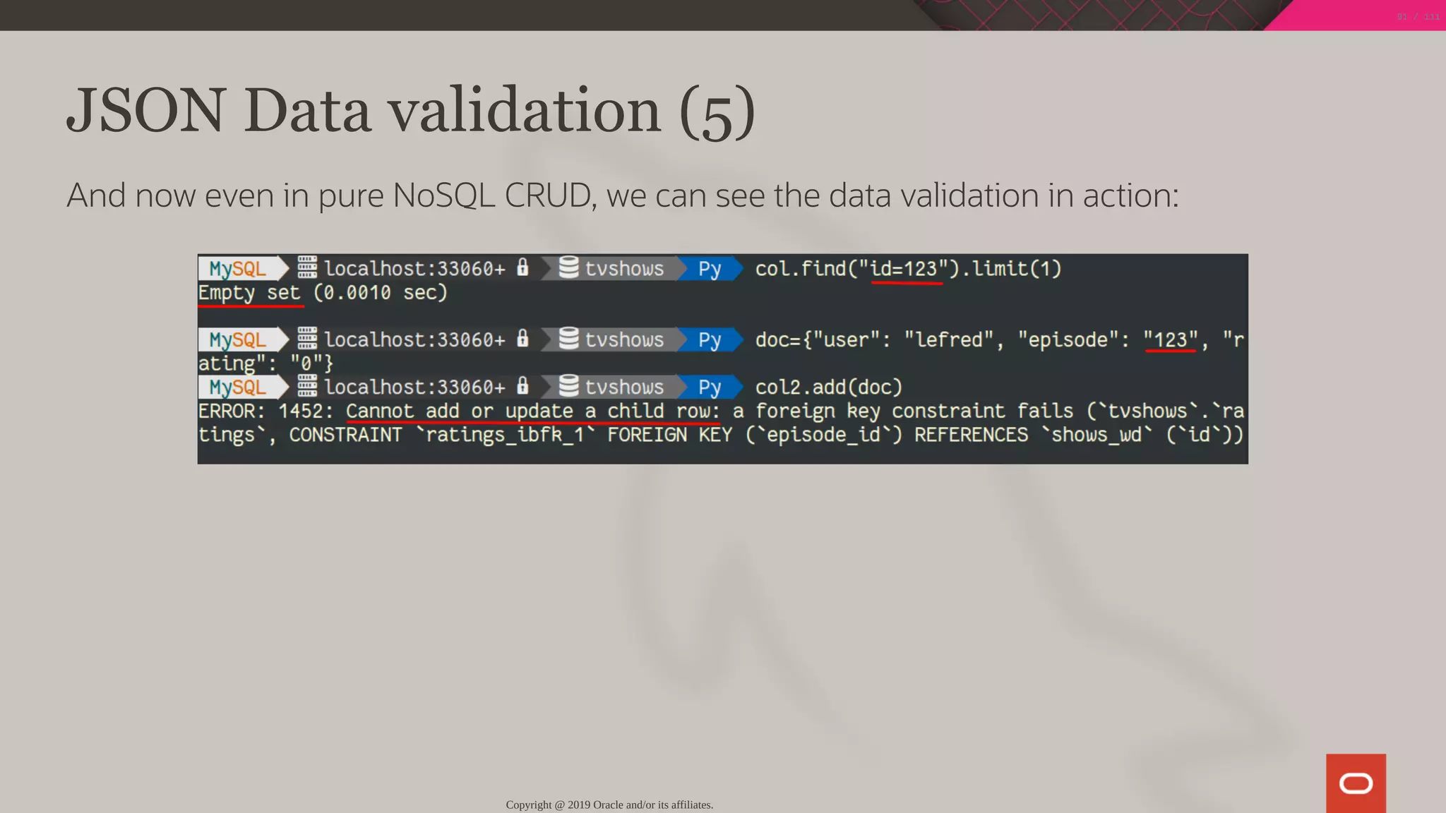 JSON Data validation (5)
And now even in pure NoSQL CRUD, we can see the data validation in action:
Copyright @ 2019 Oracle and/or its affiliates.
91 / 111
 