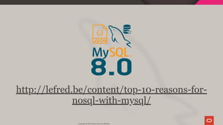 8.0
http://lefred.be/content/top-10-reasons-for-
nosql-with-mysql/
Copyright @ 2019 Oracle and/or its affiliates.
102 / 111
 