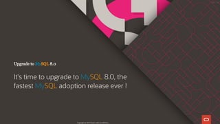 Upgrade to MySQL 8.0
It's time to upgrade to MySQL 8.0, the
fastest MySQL adoption release ever !
Copyright @ 2019 Oracle and/or its affiliates.
110 / 111
 