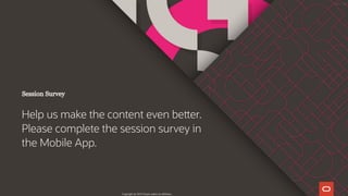 Session Survey
Help us make the content even be er.
Please complete the session survey in
the Mobile App.
Copyright @ 2019 Oracle and/or its affiliates.
111 / 111
 