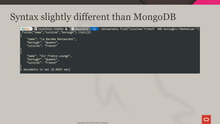 Syntax slightly different than MongoDB
Copyright @ 2019 Oracle and/or its affiliates.
33 / 111
 