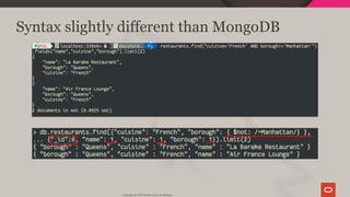 Syntax slightly different than MongoDB
Copyright @ 2019 Oracle and/or its affiliates.
34 / 111
 
