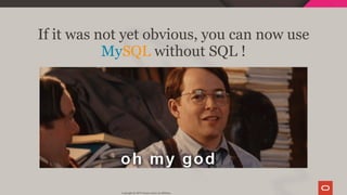 If it was not yet obvious, you can now use
MySQL without SQL !
Copyright @ 2019 Oracle and/or its affiliates.
57 / 111
 