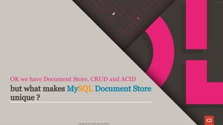 OK we have Document Store, CRUD and ACID
but what makes MySQL Document Store
unique ?
Copyright @ 2019 Oracle and/or its affiliates.
58 / 111
 