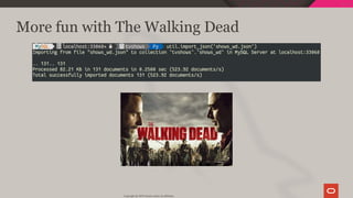 More fun with The Walking Dead
Copyright @ 2019 Oracle and/or its affiliates.
76 / 111
 