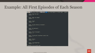 Example: All First Episodes of Each Season
Copyright @ 2019 Oracle and/or its affiliates.
78 / 111
 