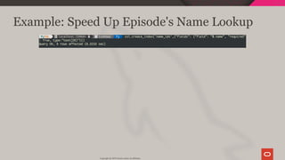 Example: Speed Up Episode's Name Lookup
Copyright @ 2019 Oracle and/or its affiliates.
79 / 111
 