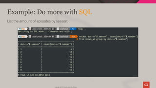 Example: Do more with SQL
List the amount of episodes by season:
Copyright @ 2019 Oracle and/or its affiliates.
83 / 111
 