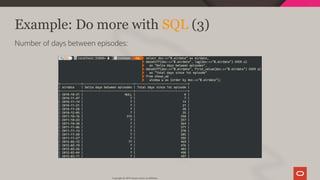 Example: Do more with SQL (3)
Number of days between episodes:
Copyright @ 2019 Oracle and/or its affiliates.
85 / 111
 