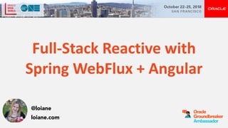 Full-Stack	Reactive	with	
Spring	WebFlux	+	Angular
@loiane
loiane.com
 